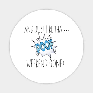 And Just Like That... Poof Weekend Gone! Magnet